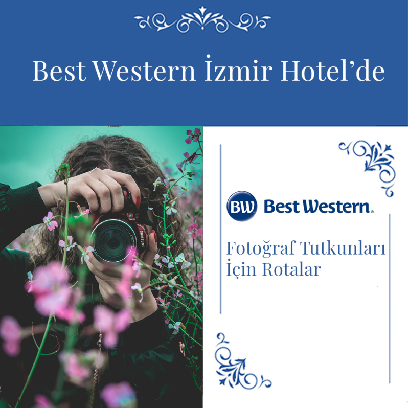 best western izmir hotel de fotograf tutkunlari icin rotalar best western izmir hotel de fotograf tutkunlari icin rotalar