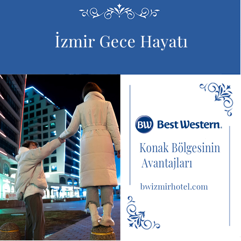 izmir gece hayatini deneyimlemek icin konak bolgesinin avantajlari